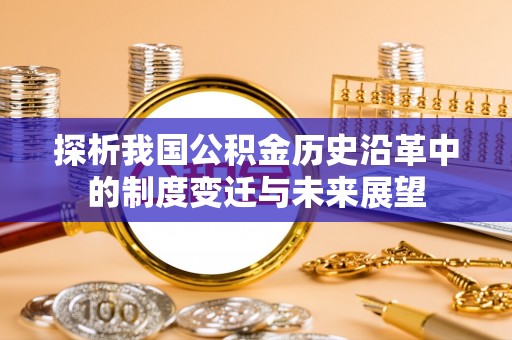 南岗探析我国公积金历史沿革中的制度变迁与未来展望