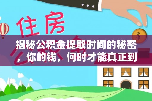 南岗揭秘公积金提取时间的秘密，你的钱，何时才能真正到手？