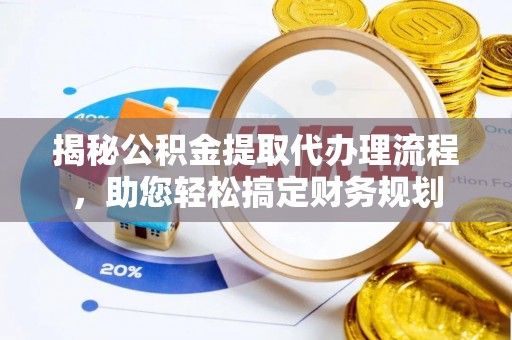南岗揭秘公积金提取代办理流程，助您轻松搞定财务规划