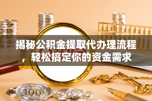 南岗揭秘公积金提取代办理流程，轻松搞定你的资金需求
