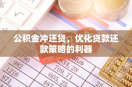 南岗公积金冲还贷，优化贷款还款策略的利器