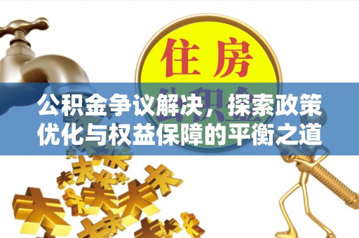 南岗公积金争议解决，探索政策优化与权益保障的平衡之道