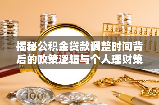 南岗揭秘公积金贷款调整时间背后的政策逻辑与个人理财策略
