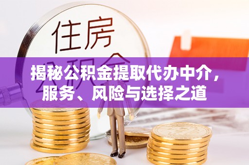 南岗揭秘公积金提取代办中介，服务、风险与选择之道