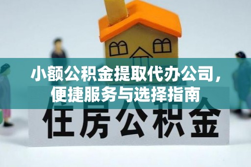 南岗小额公积金提取代办公司，便捷服务与选择指南