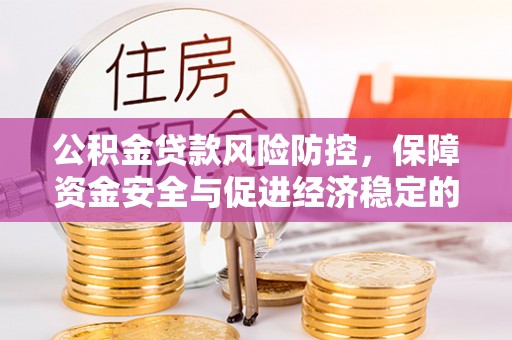 南岗公积金贷款风险防控，保障资金安全与促进经济稳定的关键策略