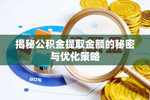 南岗揭秘公积金提取金额的秘密与优化策略