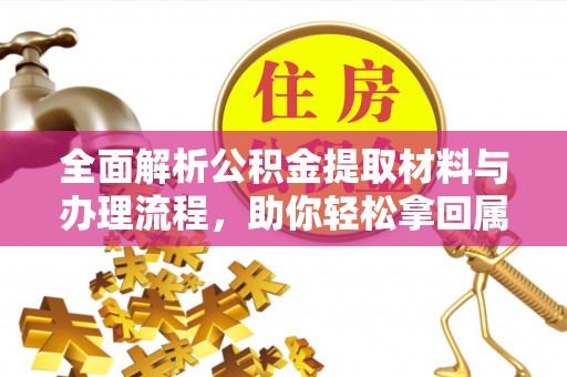 南岗全面解析公积金提取材料与办理流程，助你轻松拿回属于自己的钱