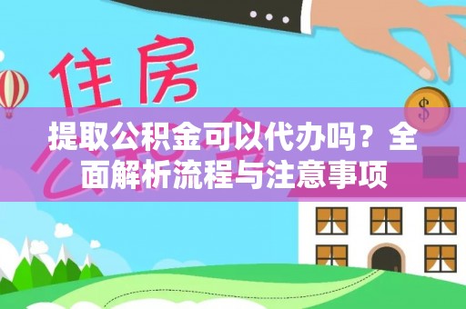南岗提取公积金可以代办吗？全面解析流程与注意事项