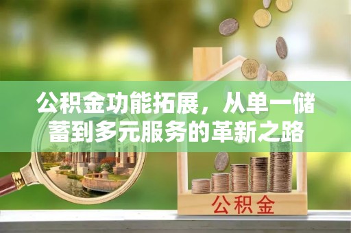 南岗公积金功能拓展，从单一储蓄到多元服务的革新之路