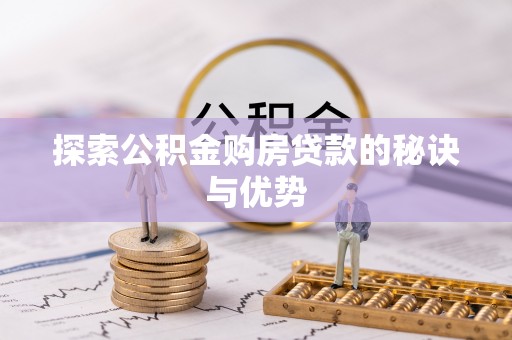 南岗探索公积金购房贷款的秘诀与优势