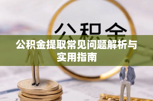 南岗公积金提取常见问题解析与实用指南