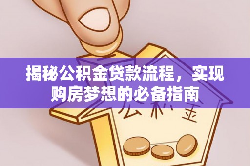 南岗揭秘公积金贷款流程，实现购房梦想的必备指南