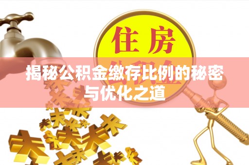 南岗揭秘公积金缴存比例的秘密与优化之道