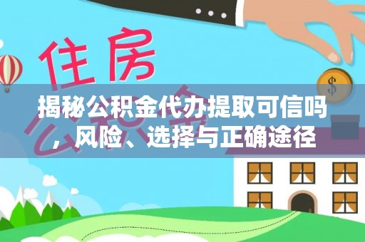 南岗揭秘公积金代办提取可信吗，风险、选择与正确途径