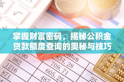 南岗掌握财富密码，揭秘公积金贷款额度查询的奥秘与技巧