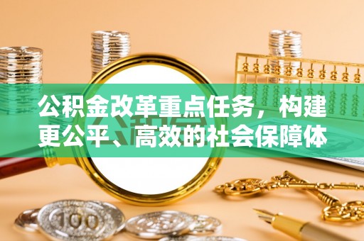 南岗公积金改革重点任务，构建更公平、高效的社会保障体系