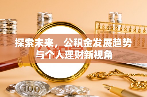 南岗探索未来，公积金发展趋势与个人理财新视角