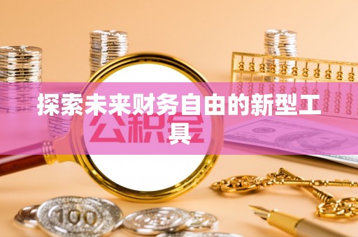 南岗探索未来财务自由的新型工具