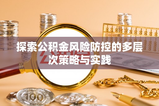 南岗探索公积金风险防控的多层次策略与实践
