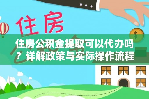 南岗住房公积金提取可以代办吗？详解政策与实际操作流程