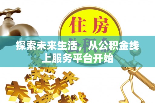 南岗探索未来生活，从公积金线上服务平台开始