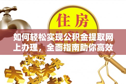 南岗如何轻松实现公积金提取网上办理，全面指南助你高效完成
