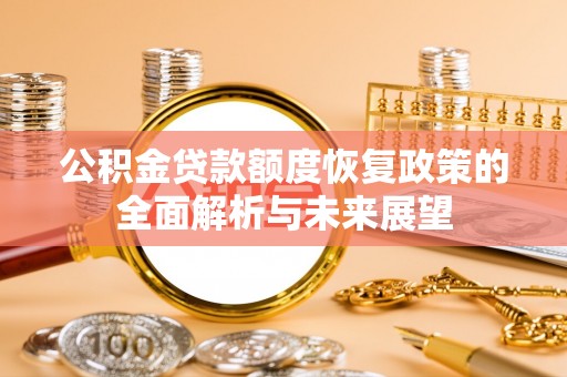 南岗公积金贷款额度恢复政策的全面解析与未来展望