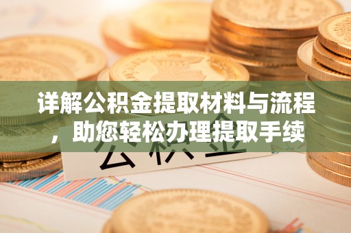 南岗详解公积金提取材料与流程，助您轻松办理提取手续