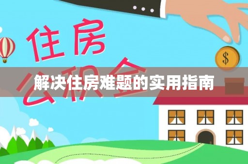 南岗解决住房难题的实用指南