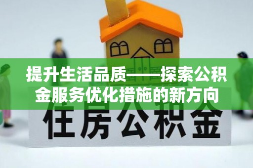南岗提升生活品质——探索公积金服务优化措施的新方向