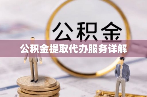 南岗公积金提取代办服务详解