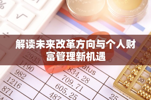 南岗解读未来改革方向与个人财富管理新机遇