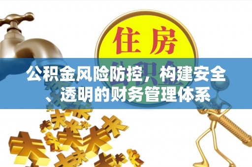 南岗公积金风险防控，构建安全、透明的财务管理体系