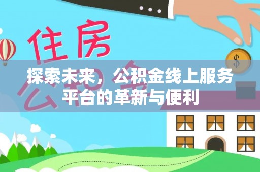 南岗探索未来，公积金线上服务平台的革新与便利