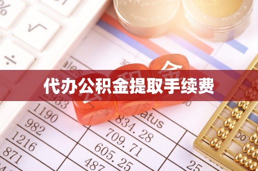 南岗代办公积金提取手续费