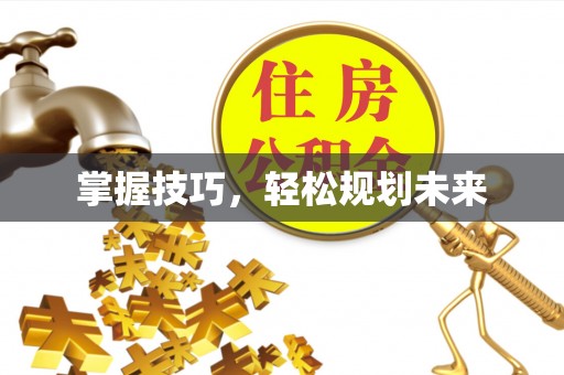 南岗掌握技巧，轻松规划未来