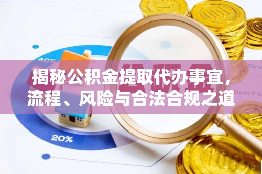 南岗揭秘公积金提取代办事宜，流程、风险与合法合规之道