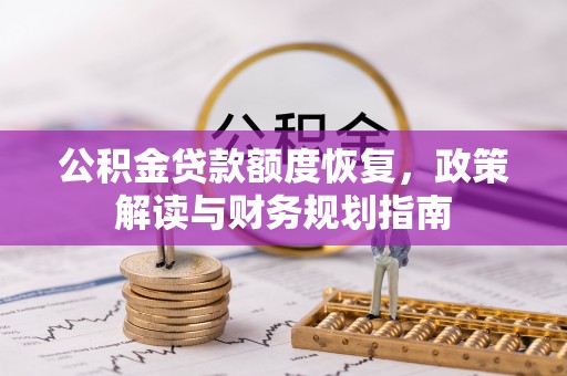 南岗公积金贷款额度恢复，政策解读与财务规划指南