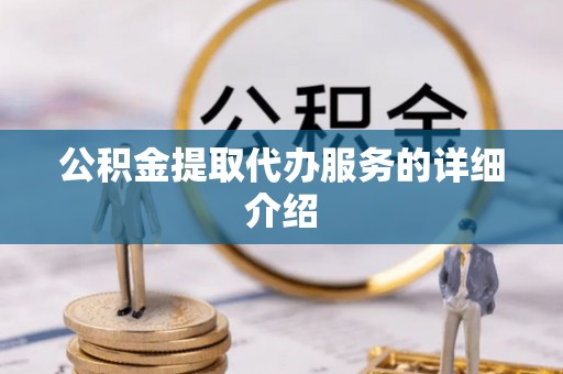南岗公积金提取代办服务的详细介绍