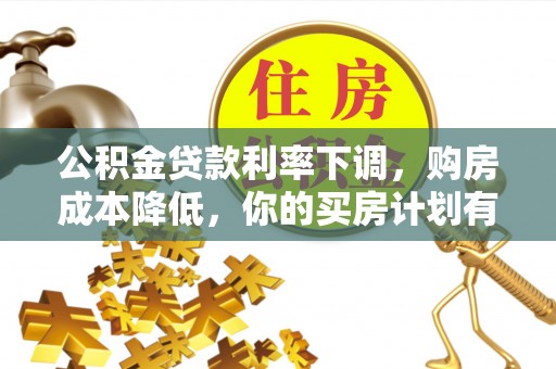 南岗公积金贷款利率下调，购房成本降低，你的买房计划有变吗？
