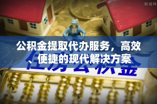 南岗公积金提取代办服务，高效、便捷的现代解决方案