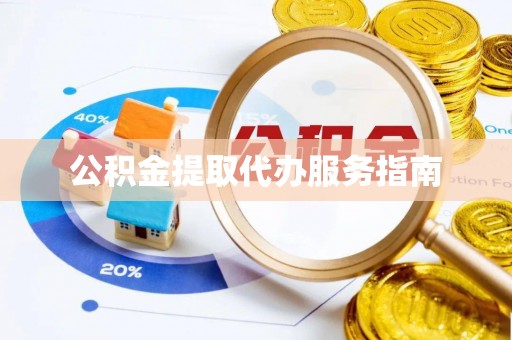 南岗公积金提取代办服务指南