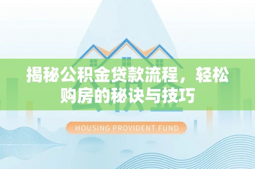 南岗揭秘公积金贷款流程，轻松购房的秘诀与技巧