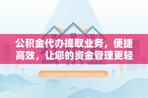 南岗公积金代办提取业务，便捷高效，让您的资金管理更轻松