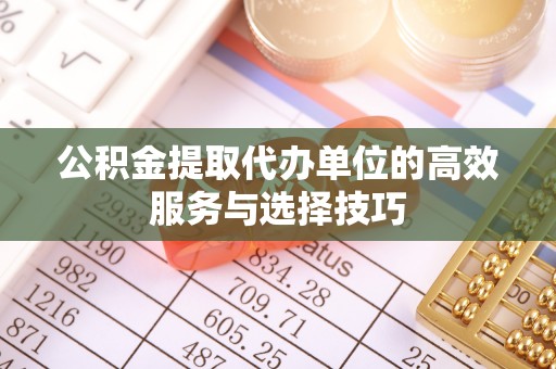 南岗公积金提取代办单位的高效服务与选择技巧