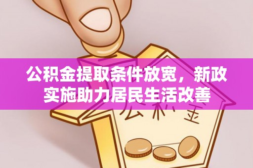南岗公积金提取条件放宽，新政实施助力居民生活改善