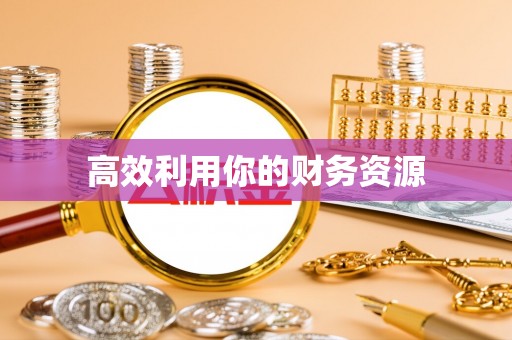 南岗高效利用你的财务资源