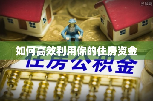南岗如何高效利用你的住房资金