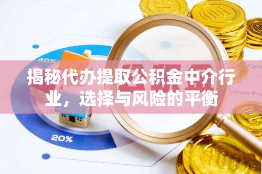 南岗揭秘代办提取公积金中介行业，选择与风险的平衡